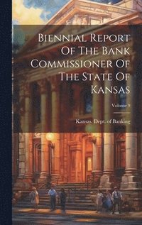 bokomslag Biennial Report Of The Bank Commissioner Of The State Of Kansas; Volume 9