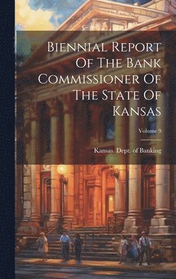 Biennial Report Of The Bank Commissioner Of The State Of Kansas; Volume 9 1