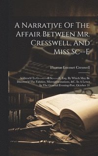 bokomslag A Narrative Of The Affair Between Mr. Cresswell, And Miss Sc--e