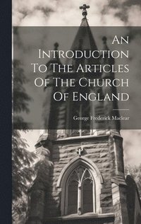 bokomslag An Introduction To The Articles Of The Church Of England