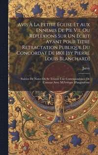 bokomslag Avis  La Petite glise Et Aux Ennemis De Pie Vii, Ou Rflexions Sur Un crit Ayant Pour Titre Retractation Publique Du Concordat De 1801 [by Pierre Louis Blanchard]