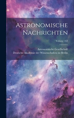 Astronomische Gesellschaft (Germany), Deutsche Akademie Der Wissenschaften Zu - Astronomische Nachrichten; Volume 163, Inbunden