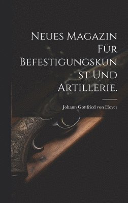 bokomslag Neues Magazin fr Befestigungskunst und Artillerie.