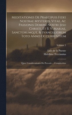 bokomslag Meditationes De Praecipuis Fidei Nostrae Mysteriis, Vitae, Ac Passionis Domini Nostri Jesu Christi, Et B. V. Mariae, Sanctorumque, & Evangeliorum Toto Anno Occurrentium