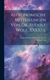 bokomslag Astronomische Mitteilungen Von Dr. Rudolf Wolf, XXXXI-L