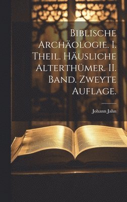 bokomslag Biblische Archologie. I. Theil. Husliche Alterthmer. II. Band. Zweyte Auflage.