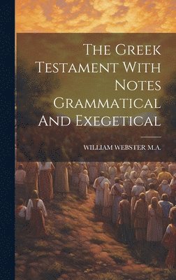 The Greek Testament With Notes Grammatical And Exegetical 1