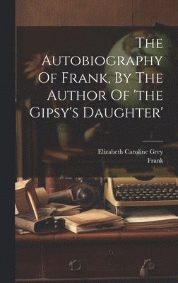 The Autobiography Of Frank, By The Author Of 'the Gipsy's Daughter' 1