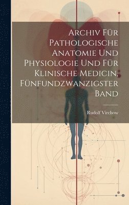 Rudolf Virchow - Archiv für pathologische Anatomie und Physiologie und für klinische Medicin, Fünfundzwanzigster Band, Inbunden