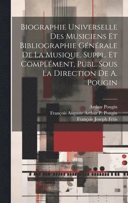 Arthur Pougin, François Joseph Fétis, François Auguste Arthur P Pougin - Biographie Universelle Des Musiciens Et Bibliographie Générale De La Musique. Suppl. Et Complément, Publ. Sous La Direction De A. Pougin, Inbunden