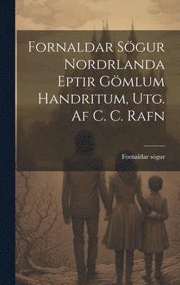 bokomslag Fornaldar Sgur Nordrlanda Eptir Gmlum Handritum, Utg. Af C. C. Rafn