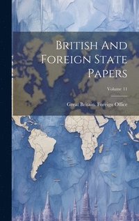 bokomslag British And Foreign State Papers; Volume 11