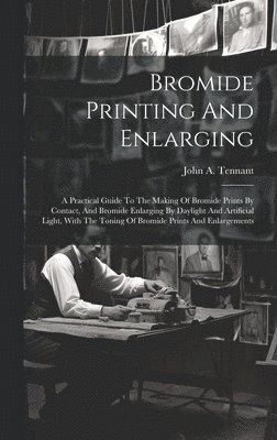 John A Tennant, John A. Tennant - Bromide Printing And Enlarging, Inbunden