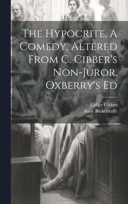 Isaac Bickerstaff, Colley Cibber - Hypocrite, A Comedy, Altered From C. Cibber's Non-juror. Oxberry's Ed, Inbunden