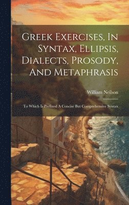 Greek Exercises, In Syntax, Ellipsis, Dialects, Prosody, And Metaphrasis 1