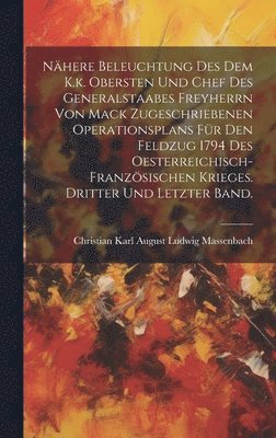 bokomslag Nhere Beleuchtung des dem K.k. Obersten und Chef des Generalstaabes Freyherrn Von Mack zugeschriebenen Operationsplans fr den Feldzug 1794 des Oesterreichisch-Franzsischen Krieges. Dritter und