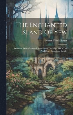 Lyman Frank Baum - Enchanted Island Of Yew, Inbunden