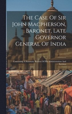 bokomslag The Case Of Sir John Macpherson, Baronet, Late Governor General Of India