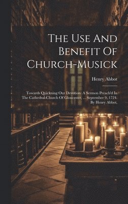 bokomslag The Use And Benefit Of Church-musick