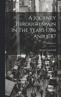 bokomslag A Journey Through Spain In The Years 1786 And 1787; Volume 3