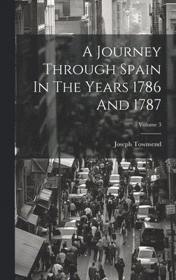 Joseph Townsend - Journey Through Spain In The Years 1786 And 1787; Volume 3, Inbunden