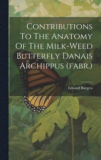 bokomslag Contributions To The Anatomy Of The Milk-weed Butterfly Danais Archippus (fabr.)