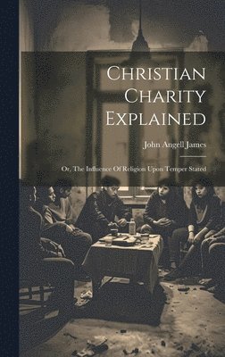 John Angell James - Christian Charity Explained, Inbunden
