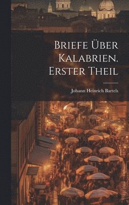 Briefe über Kalabrien. Erster Theil