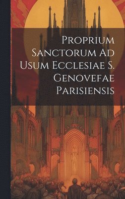 bokomslag Proprium Sanctorum Ad Usum Ecclesiae S. Genovefae Parisiensis