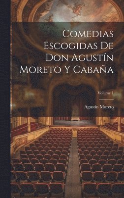 Comedias Escogidas De Don Agustn Moreto Y Cabaa; Volume 1 1