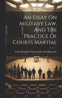 bokomslag Essay On Military Law, And The Practice Of Courts Martial