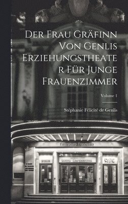 Der Frau Grfinn Von Genlis Erziehungstheater Fr Junge Frauenzimmer; Volume 1 1