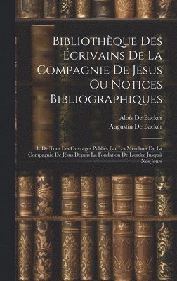 Bibliothèque Des Écrivains De La Compagnie De Jésus Ou Notices Bibliographiques