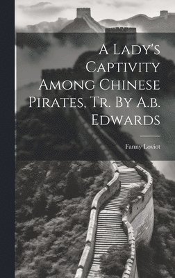 Fanny Loviot - Lady's Captivity Among Chinese Pirates, Tr. By A.b. Edwards, Inbunden