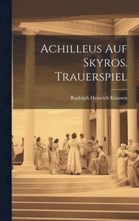 bokomslag Achilleus Auf Skyros. Trauerspiel