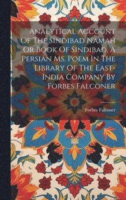 Analytical Account Of The Sindibad Namah Or Book Of Sindibad, A Persian Ms. Poem In The Library Of The East-india Company By Forbes Falconer 1