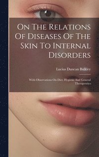 bokomslag On The Relations Of Diseases Of The Skin To Internal Disorders