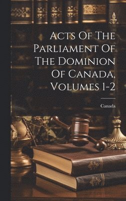 bokomslag Acts Of The Parliament Of The Dominion Of Canada, Volumes 1-2