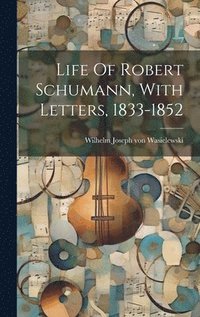 bokomslag Life Of Robert Schumann, With Letters, 1833-1852