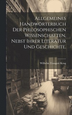 bokomslag Allgemeines Handwrterbuch der philosophischen Wissenschaften, nebst ihrer Literatur und Geschichte.