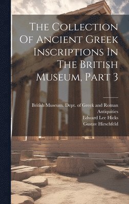 The Collection Of Ancient Greek Inscriptions In The British Museum, Part 3 1