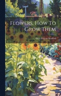 bokomslag Flowers, How To Grow Them