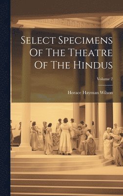 bokomslag Select Specimens Of The Theatre Of The Hindus; Volume 2