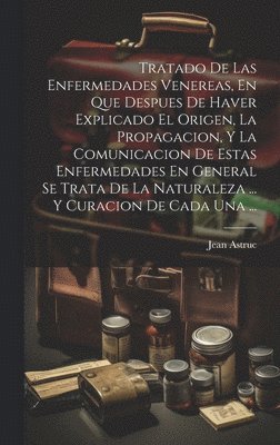 bokomslag Tratado De Las Enfermedades Venereas, En Que Despues De Haver Explicado El Origen, La Propagacion, Y La Comunicacion De Estas Enfermedades En General Se Trata De La Naturaleza ... Y Curacion De Cada