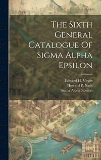 bokomslag The Sixth General Catalogue Of Sigma Alpha Epsilon