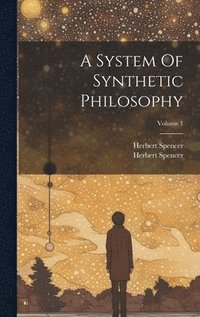 bokomslag A System Of Synthetic Philosophy; Volume 1