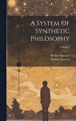 A System Of Synthetic Philosophy; Volume 1 1