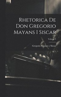 bokomslag Rhetorica De Don Gregorio Mayans I Siscar; Volume 1