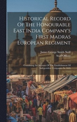 Historical Record Of The Honourable East India Company's First Madras European Regiment 1