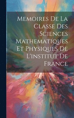 Memoires De La Classe Des Sciences Mathematiques Et Physiques De L'institut De France 1